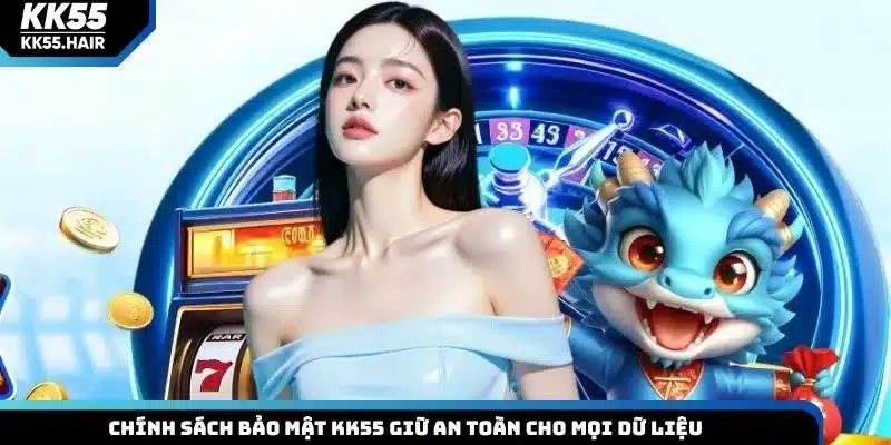Chính sách bảo mật KK55 giữ an toàn cho mọi dữ liệu