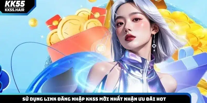 Sử dụng link đăng nhập KK55 mới nhất nhận ưu đãi hot