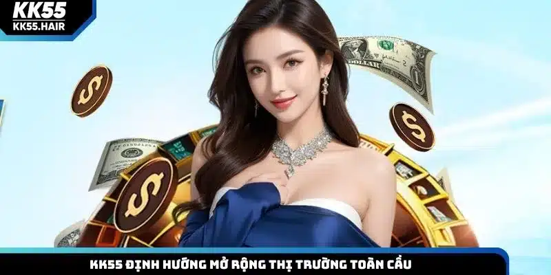 KK55 định hướng mở rộng thị trường toàn cầu