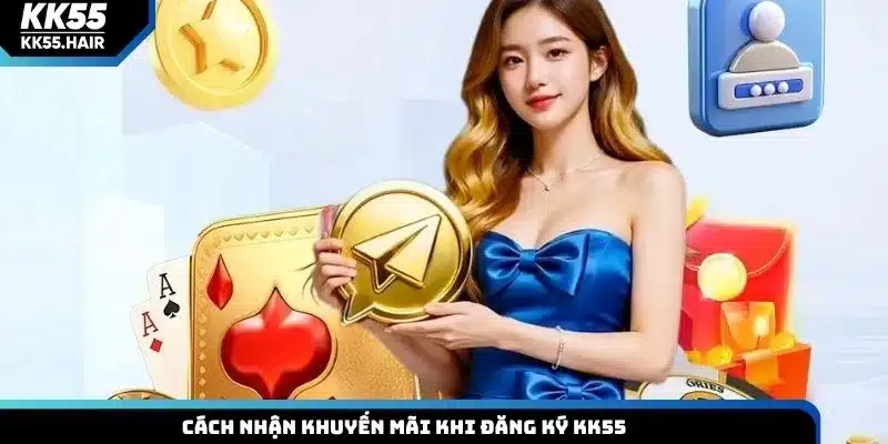 Cách nhận khuyến mãi khi đăng ký KK55