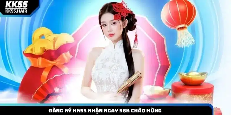 Đăng ký KK55 nhận ngay 58K chào mừng
