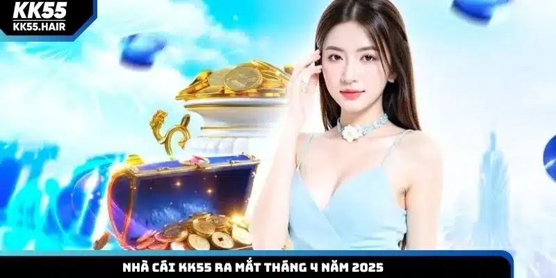 Nhà cái KK55 ra mắt tháng 4 năm 2025