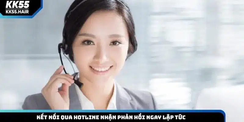 Kết nối qua hotline nhận phản hồi ngay lập tức