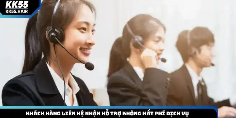 Khách hàng liên hệ nhận hỗ trợ không mất phí dịch vụ