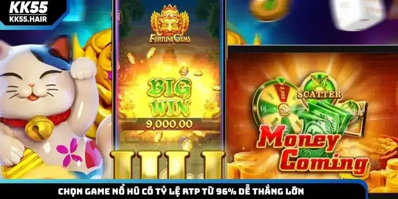 Chọn game nổ hũ có tỷ lệ RTP từ 96% dễ thắng lớn