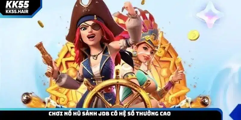 Chơi nổ hũ sảnh JDB có hệ số thưởng cao