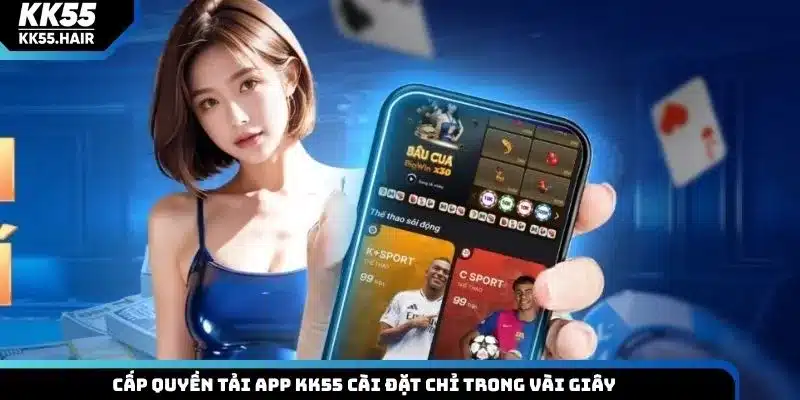Cấp quyền tải app KK55 cài đặt chỉ trong vài giây