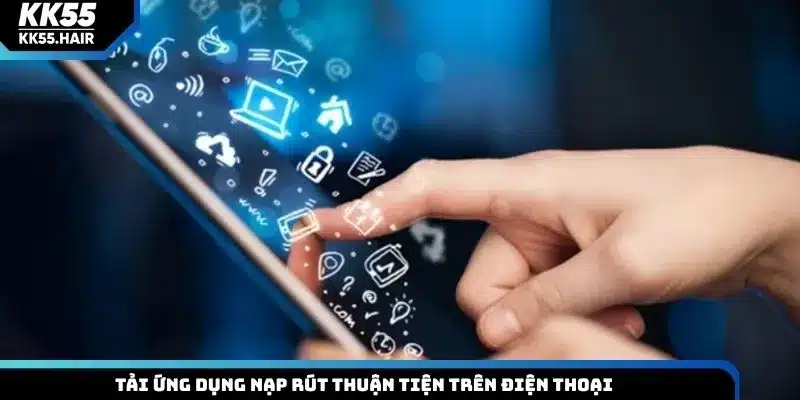 Tải ứng dụng nạp rút thuận tiện trên điện thoại