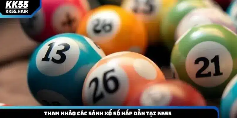 Tham khảo các sảnh xổ số hấp dẫn tại KK55