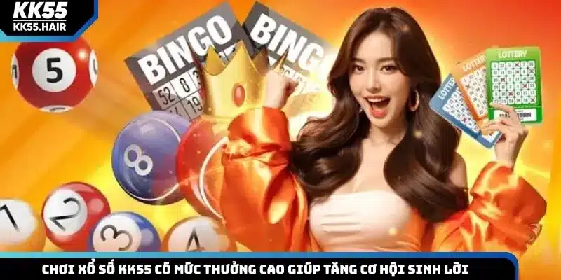 Chơi xổ số KK55 có mức thưởng cao giúp tăng cơ hội sinh lời